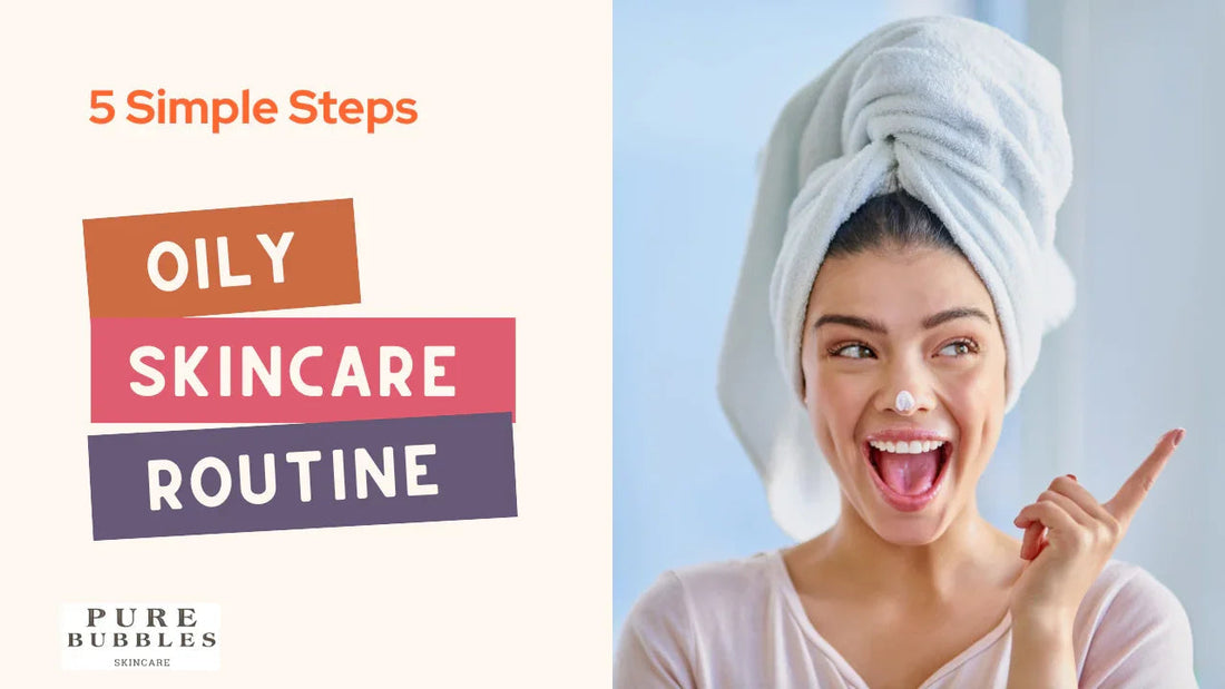 Oily skincare routine with 5 simple steps for clear, healthy skin