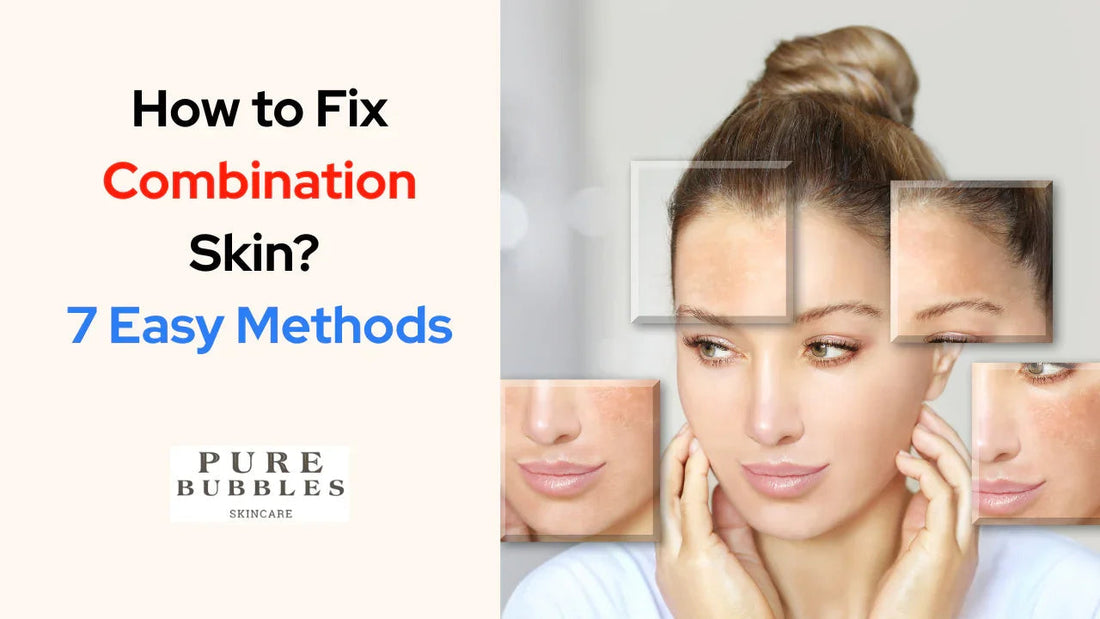 Combination skin solutions with 7 easy methods for clear, balanced complexion
