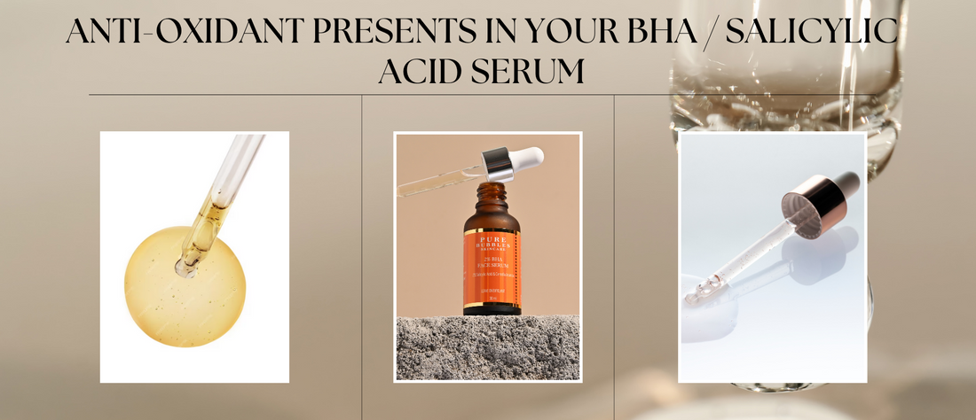 Anti-oxidant Presents in Your BHA / Salicylic Acid Serum - Pure Bubbles Skincare